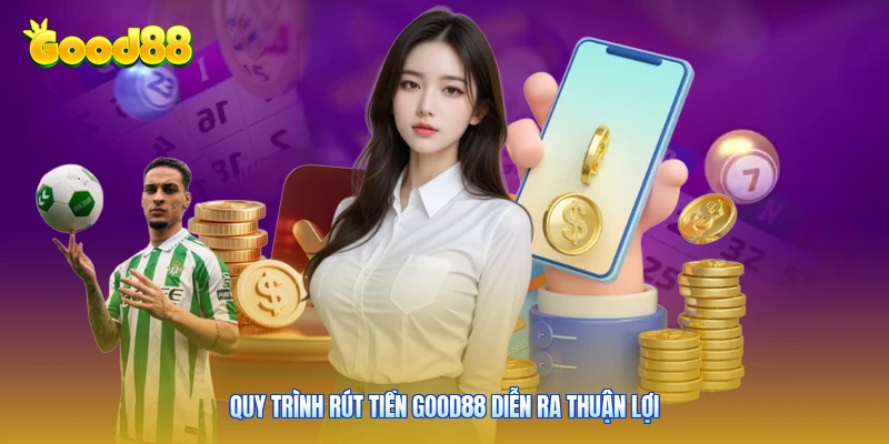 Quy trình rút tiền Good88 diễn ra thuận lợi