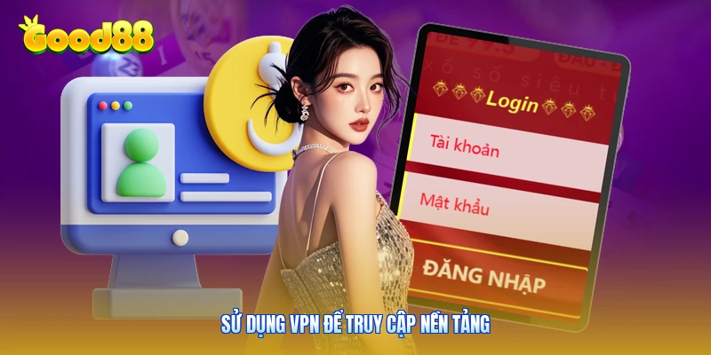 Sử dụng VPN để truy cập nền tảng